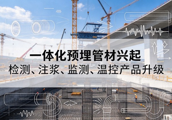 咸安一体化管材产品兴起，声测注浆一体管、多功能预埋管应用增多